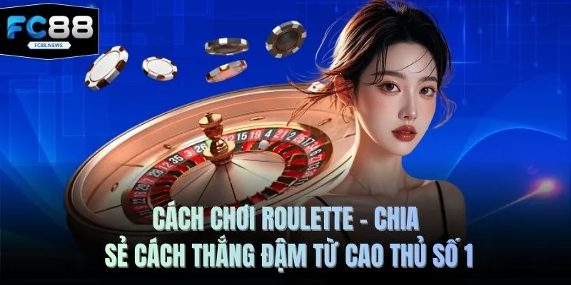 Cách Chơi Roulette FC88 - Bí Quyết Kiếm Tiền Tỷ Hot Nhất 2026 1 Cách chơi Roulette