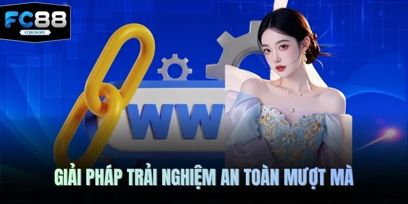 Link Vào FC88 Không Bị Chặn Mới Nhất Năm 2026 Bạn Cần Biết 4 Giải pháp trải nghiệm an toàn mượt mà